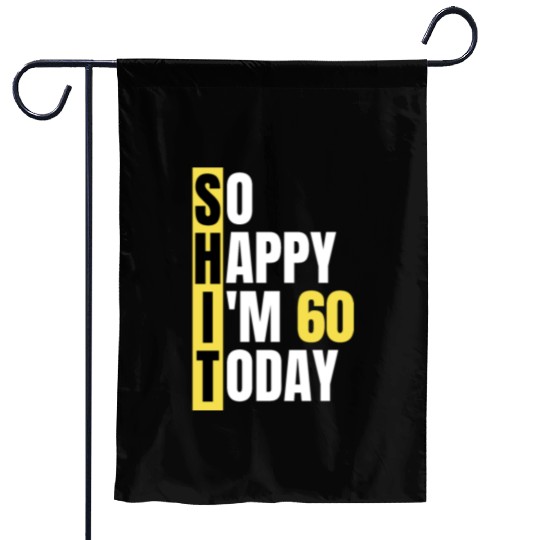 So Happy I'm 60 Today aka S.H.I.T Garden Flags