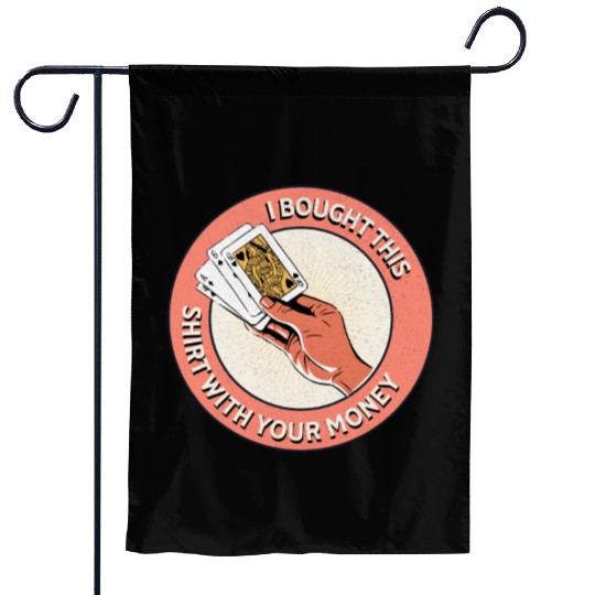 I Bought This Garden Flags With Your Money - Funny Poker
