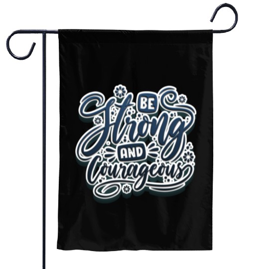 Be strong and courageous Garden Flags