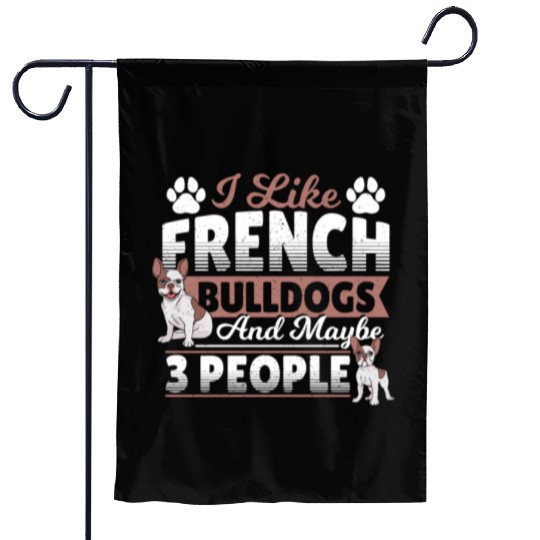I Like French Bulldogs And Maybe 3 People Frenchie Garden Flags