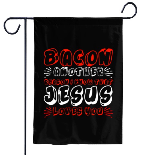 Bacon Another Reason I Know That Jesus Loves Me 4 Garden Flags