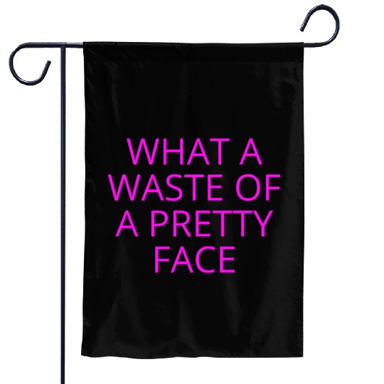 What A Waste Of A Pretty Face (in neon pink font) Garden Flags