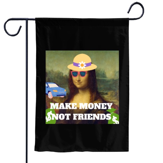 Make money not friends Mona Lisa saying Garden Flags