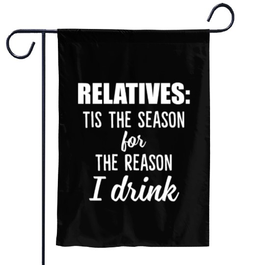 Relatives Tis The Season For The Reason I Drink Garden Flags