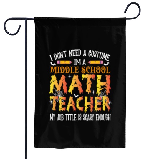 I Don't Need A Costume Middle School Math Teacher Garden Flags