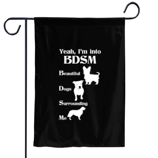 YEAH I'M INTO BDSM BEAUTIFUL DOGS SURROUNDING ME Garden Flags