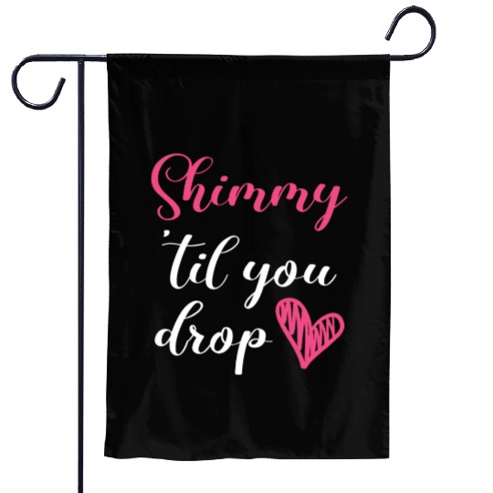 Shimmy 'Til You Drop Belly Dancing Belly Dancer Garden Flags