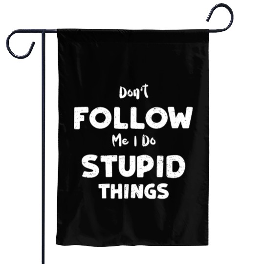 Don't Follow Me I Do Stupid Things Garden Flags