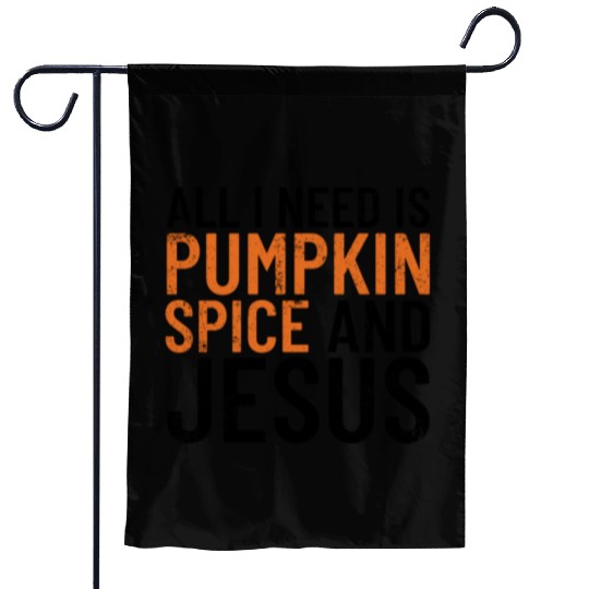 All I Need Is Pumpkin Spice And Jesus Thanksgiving Garden Flags