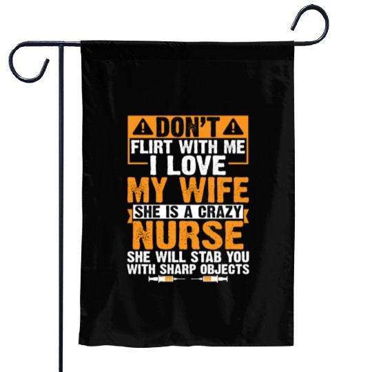 Flirt With Me I Love My Wife She Is A Crazy Nurse Garden Flags