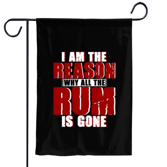 I Am The Reason Why All The Rum Is Gone 4 Garden Flags