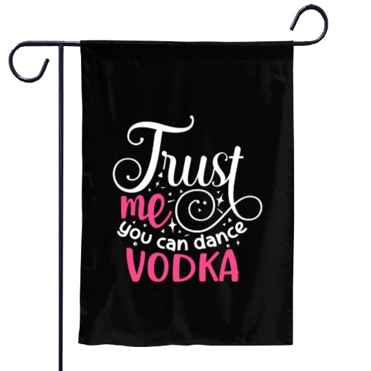 Trust Me You Can Dance Vodka Garden Flags