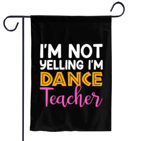 I'm Not Yelling i'm Dance Teacher, Dancing Teacher Garden Flags