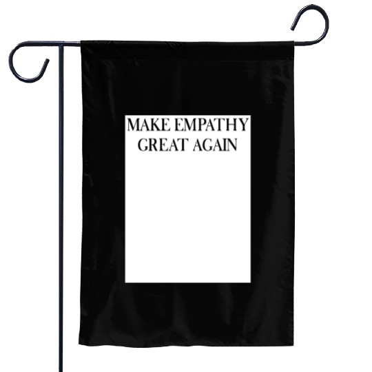 MAKE EMPATHY GREAT AGAIN Garden Flags