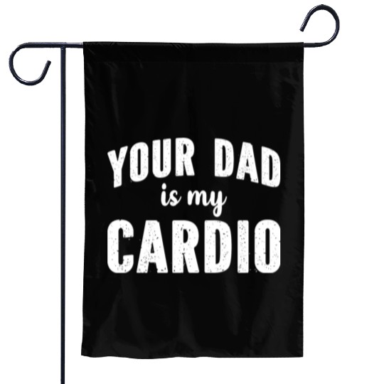 Your Dad Is My Cardio Garden Flags
