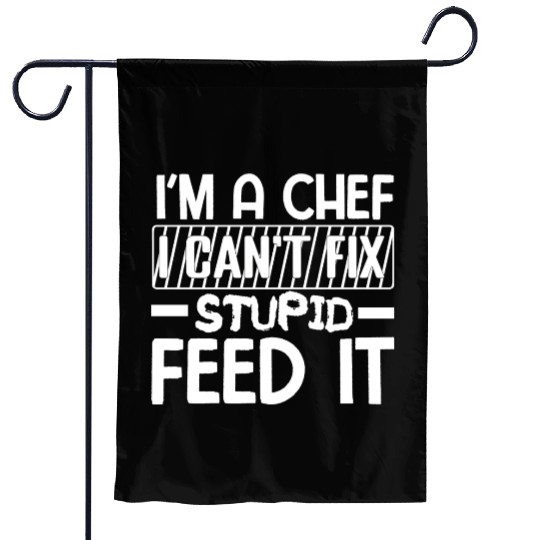 I'm A chef I cant fix stupid feed it. Garden Flags