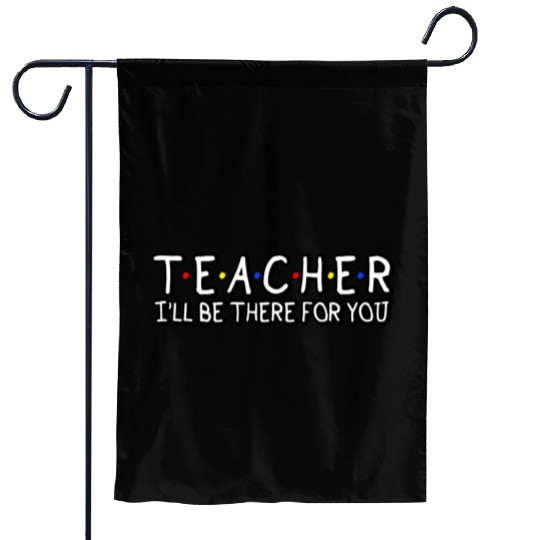 Teacher I'Ll Be There For You Teacher Appreciation Garden Flags