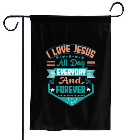 i love jesus all day every day and forever Garden Flags