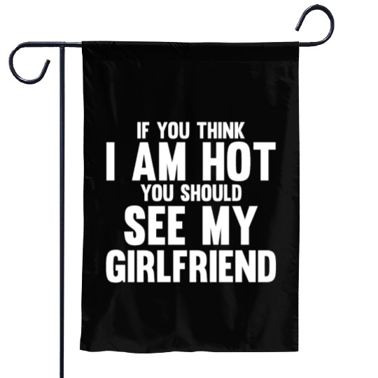 If You Think I'm Cute You Should See My Girlfriend Garden Flags