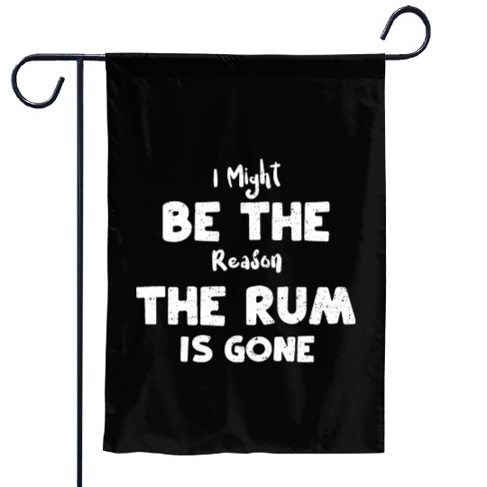I Might Be The Reason The Rum Is... Garden Flags