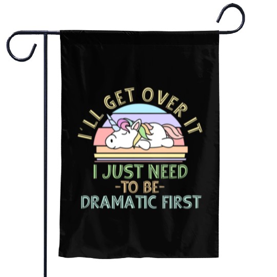 I'll Get Over It I Just Need To Be Dramatic Funny Garden Flags