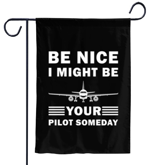 Be Nice I Might Be Your Pilot Someday - Aviation Garden Flags
