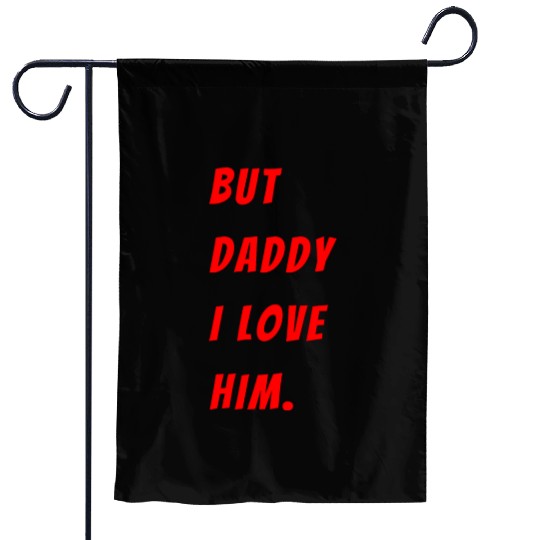 Womens The Funny Saying But Daddy I Love Him Garden Flags