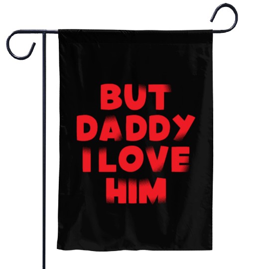 But Daddy I Love Him Garden Flags