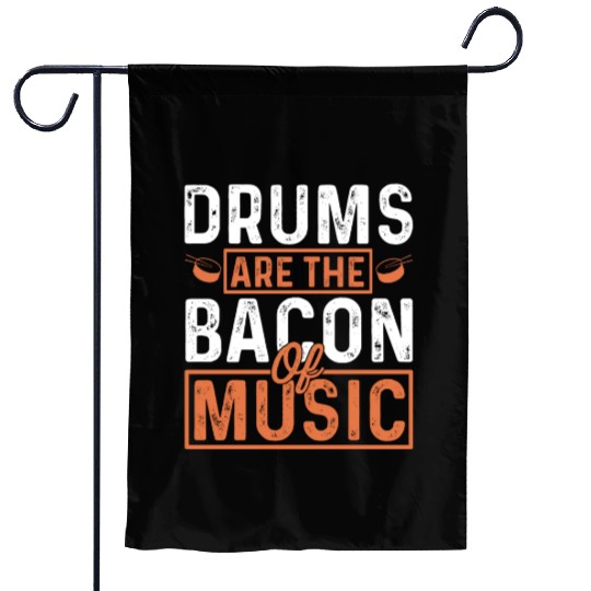 Drums are the bacon of music Garden Flags