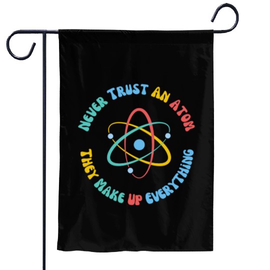 Never Trust An Atom They Make Everything Up Garden Flags