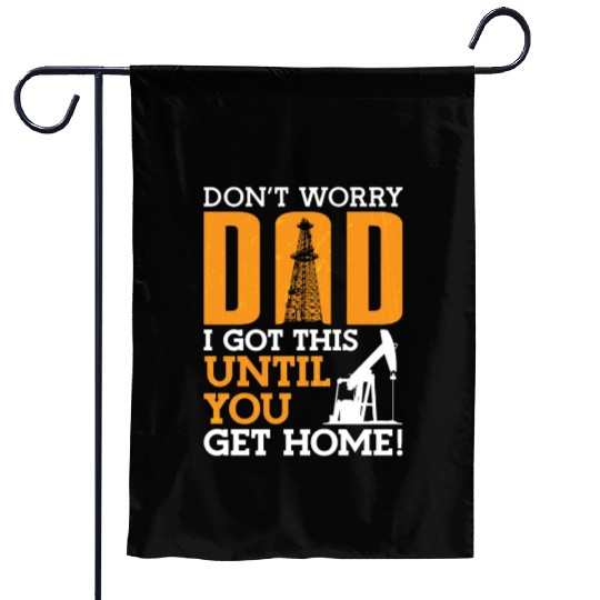 Oilfield Worker Don't Worry Dad I Got This Workers Garden Flags