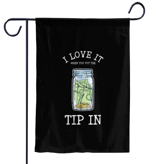 I love it when you put the tip in - bartender Garden Flags
