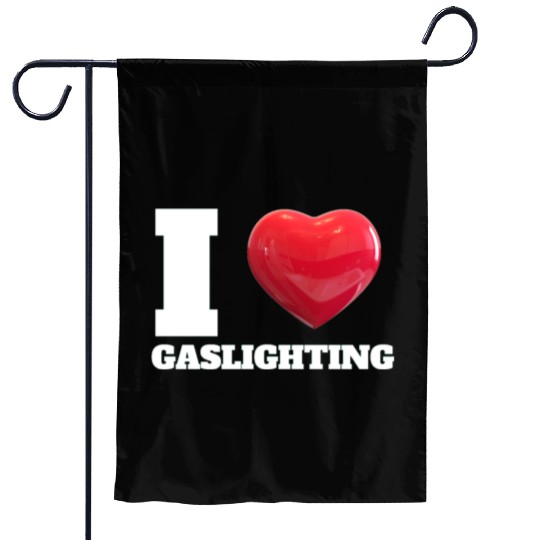 Ilove gaslighting Garden Flags