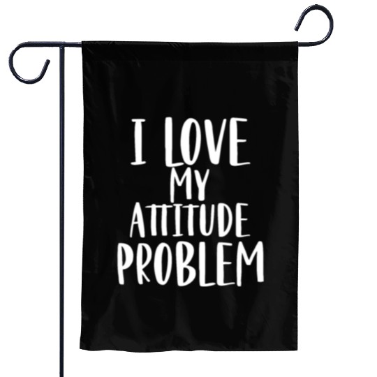 I Love My Attitude Problem Garden Flags