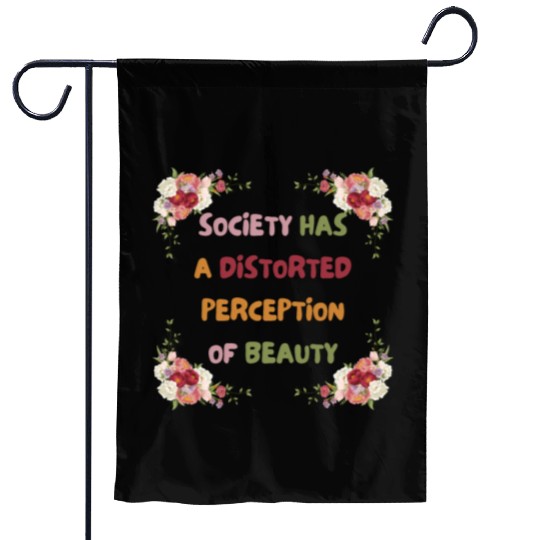Society Has A Distorted Perception Of Beauty Garden Flags