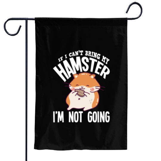 If I Can't Bring My Hamster I'm Not Going Garden Flags