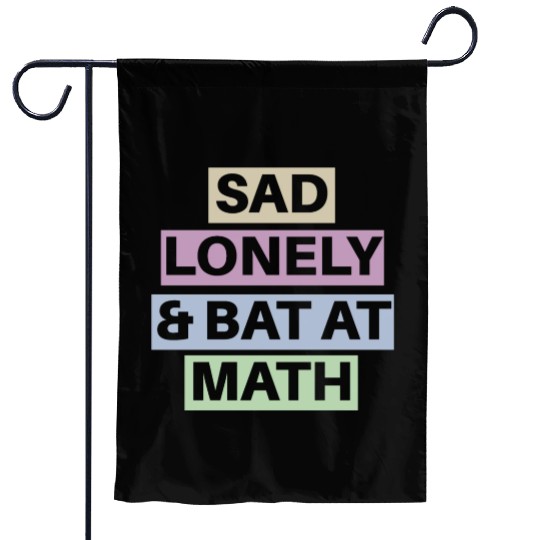 Sad Lonely And Bad At Math, Funny styles, Garden Flags