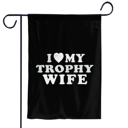 I Love My Trophy Wife Garden Flags