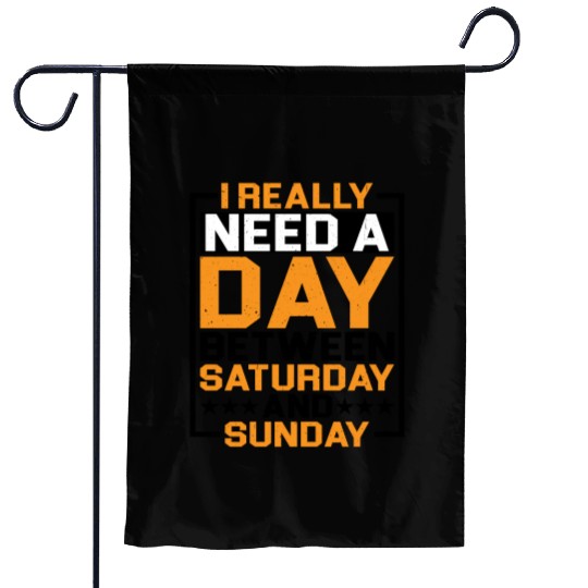 I Really Need A Day Between Saturday And Sunday Garden Flags