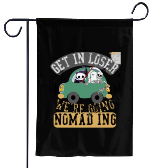 Get in loser we're going nomading Garden Flags