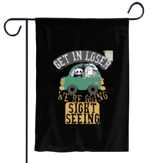 Get in loser we're going sightseeing Garden Flags