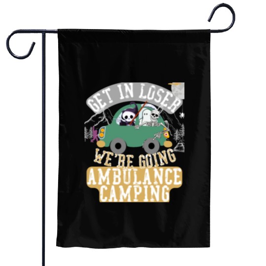 Get in loser we're going ambulance camping Garden Flags