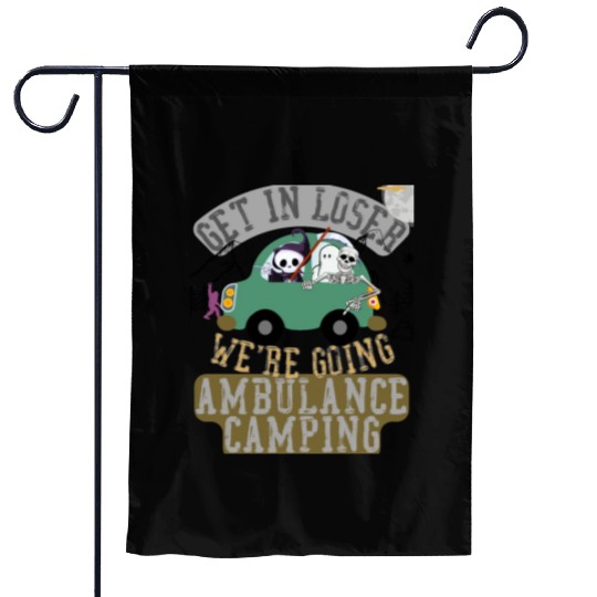 Get in loser we're going ambulance camping Garden Flags