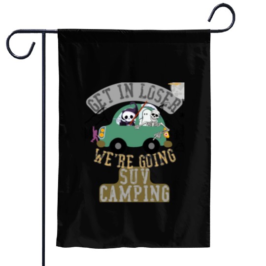 Get in loser we're going suv camping Garden Flags