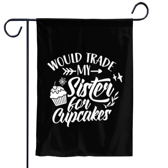 Would Trade My Sister For Cupcakes Lover Cupcake Garden Flags