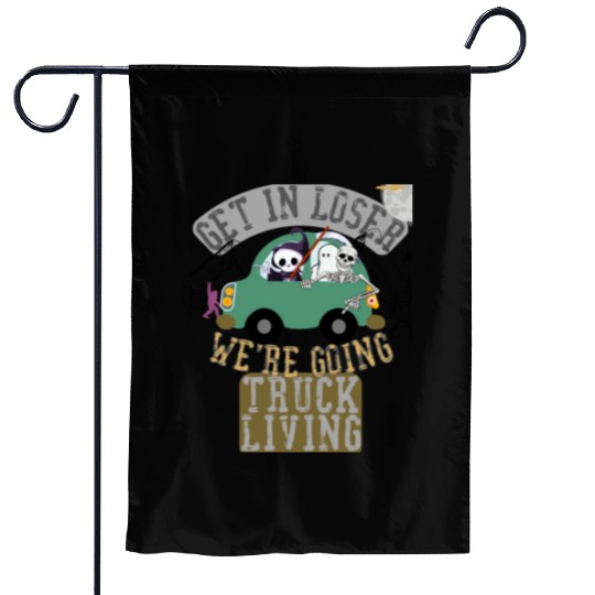 Get in loser we're going truck living Garden Flags