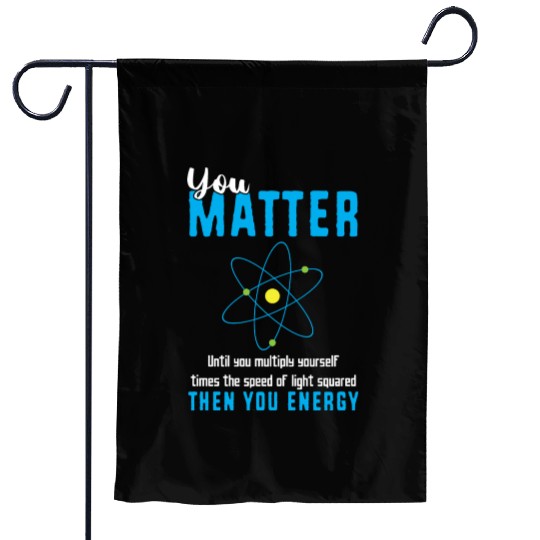 You Matter Science Funny Chemistry Joke Garden Flags