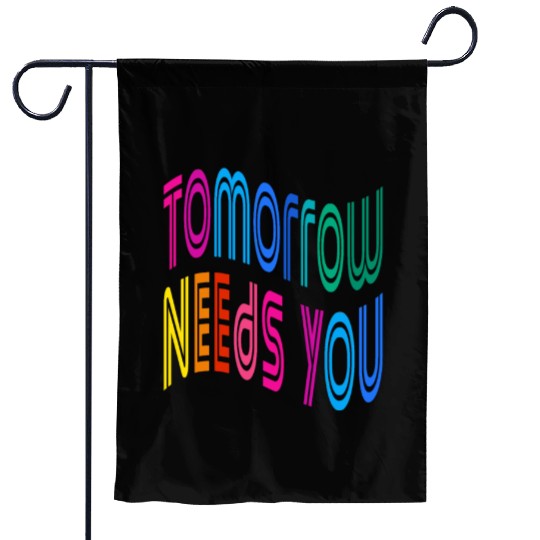 Tomorrow Needs You Motivational Quotes Garden Flags