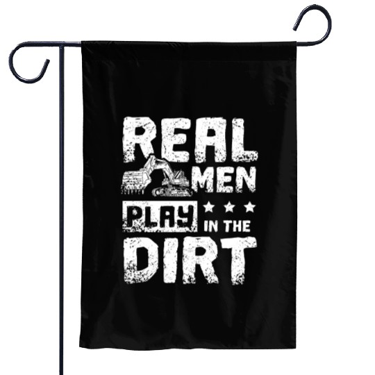 Real men play in the dirt excavator driver Garden Flags