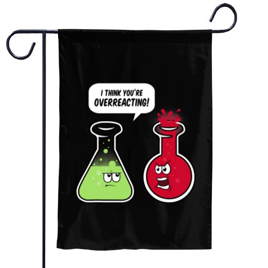 I Think You re Overreacting Funny Science Teacher Garden Flags